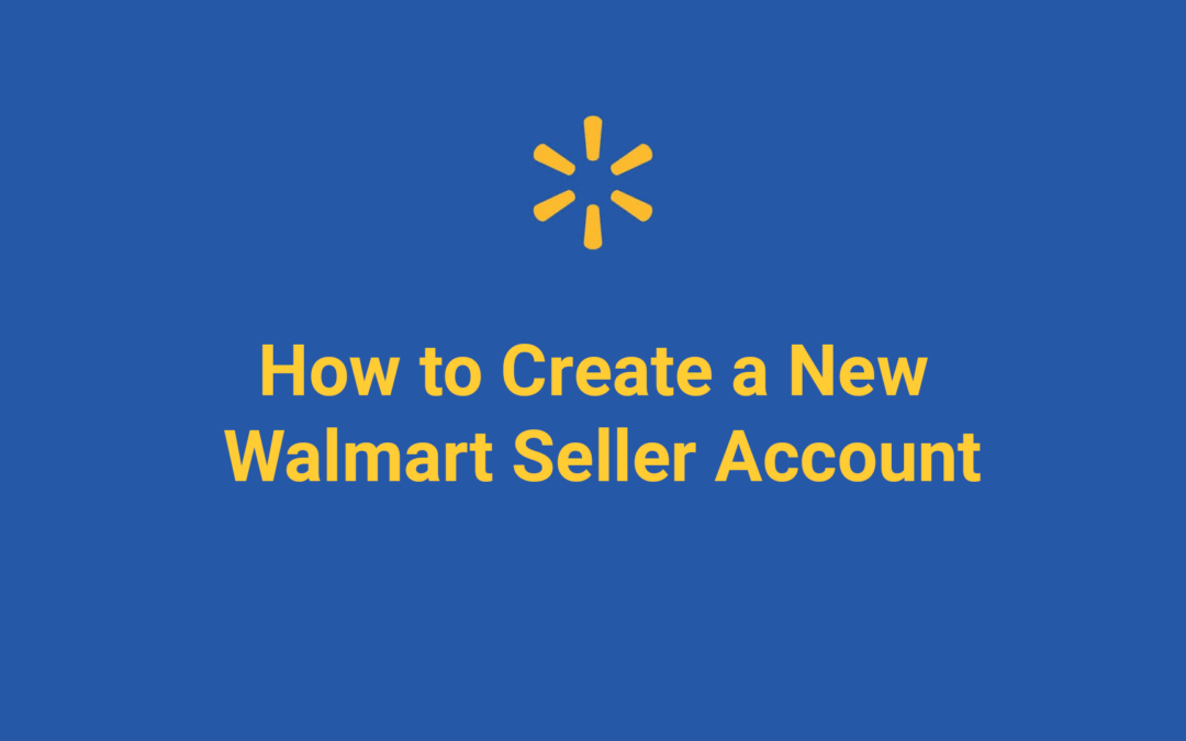 How to Create a New Walmart Seller Account